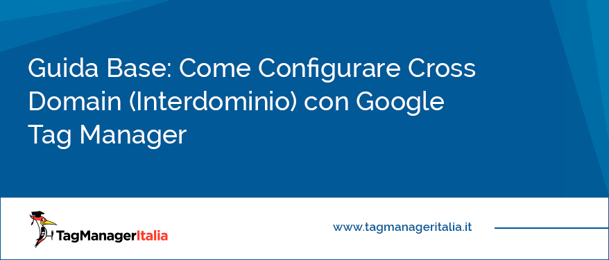 Guida Base Come Configurare Cross Domain Interdominio con Google Tag Manager