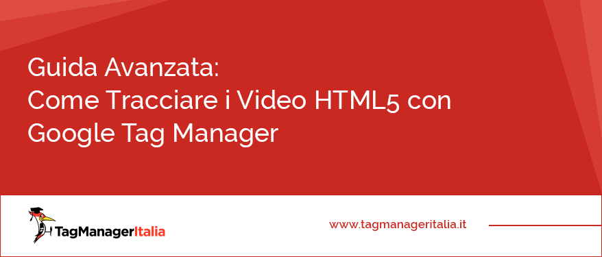 Guida Avanzata Come Tracciare i Video HTML5 con Google Tag Manager