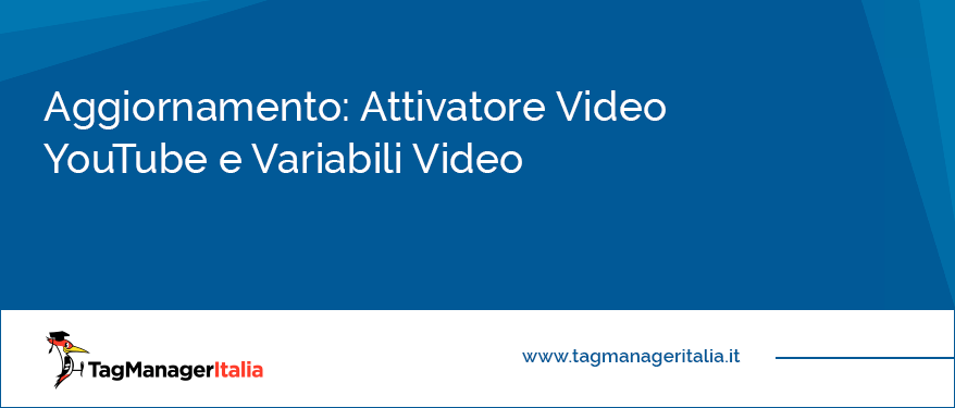 aggiornamento attivatore video youtube variabili video google tag manager