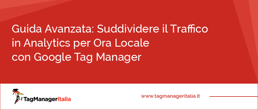 guida avanzata suddividere traffico ora locale google tag manager