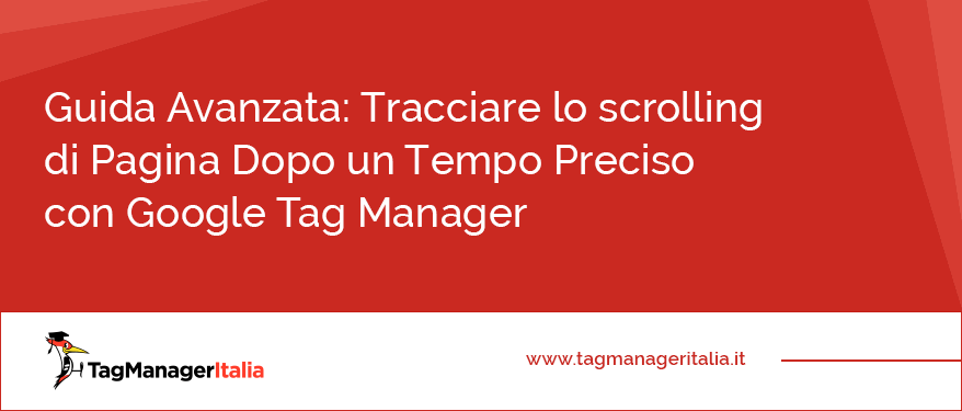 guida avanzata tracciare scrolling pagina dopo tempo preciso google tag manager