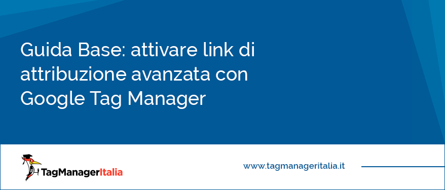 guida base attiva link di attribuzione avanzata con google tag manager