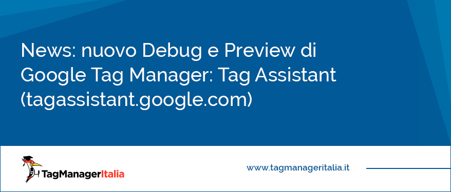 News nuovo Debug e Preview di Google Tag Manager Tag Assistant - tagassistant.google.com