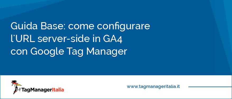 Guida base come configurare l'URL server-side in GA4 con Google Tag Manager