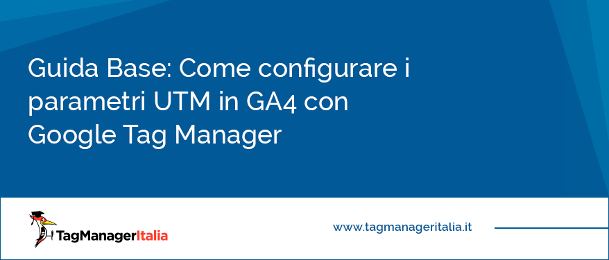 Guida Base Come Configurare i Parametri UTM in GA4 con Google Tag Manager