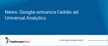 Addio Google Universal Analytics: ecco quando smetterà di funzionare e cosa puoi fare per prepararti al futuro