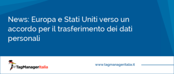 Google Analytics illegale? Ma certo che no! EU e USA verso un accordo per il trasferimento dei dati personali